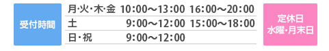 受付時間:月・火・木・金10:00〜13:00 16:00〜20:00 土9:00〜12:00 15:00〜18:00 日・祝9:00〜12:00 定休日:水曜・月末日